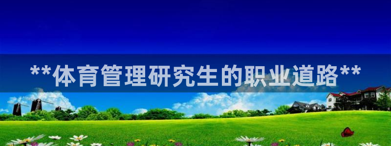 必一体育app下载安装：**体育管理研究生的职业道路**